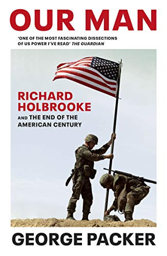 George Packer / Our Man: Richard Holbrooke and the End of the American Century