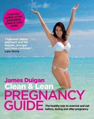 James Duigan / Clean & Lean Guide to a Healthy Pregnancy: The safe way to exercise and eat before, during and after pregnancy (Coffee Table Book)