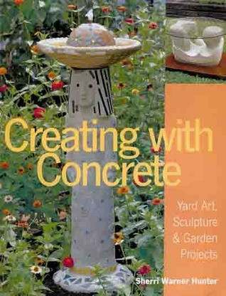 Sherri Warner Hunter / Creating with Concrete: Yard Art, Sculpture and Garden Projects (Coffee Table Book)