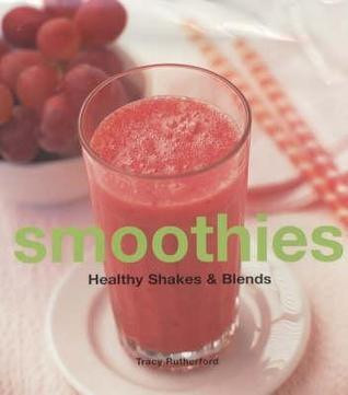 Tracy Rutherford / Smoothies : Healthy Shakes and Blends (Coffee Table Book)