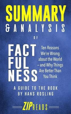 ZIP Reads / Summary & Analysis of Factfulness: Ten Reasons We're Wrong About the World—and Why Things Are Better Than You Think | A Guide to the Book by Hans Rosling
