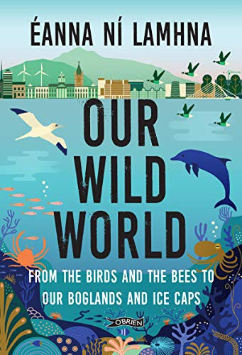 Eanna Ni Lamhna / Our Wild World: From the birds and the bees to our boglands and the ice caps