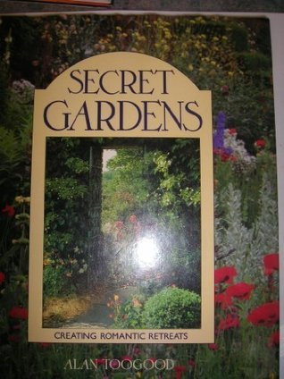 Alan R. Toogood / Secret Gardens: Creating Romantic Retreats (Coffee Table Book)