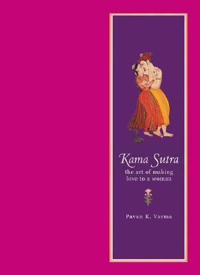 Pavan K. Varma / Kama Sutra: The Art of Making Love to a Woman (Coffee Table Book)
