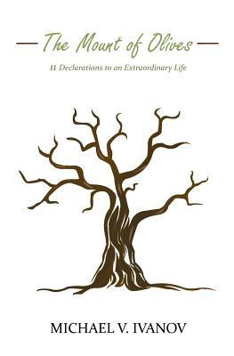 Michael V. Ivanov / The Mount of Olives: 11 Declarations To An Extraordinary Life