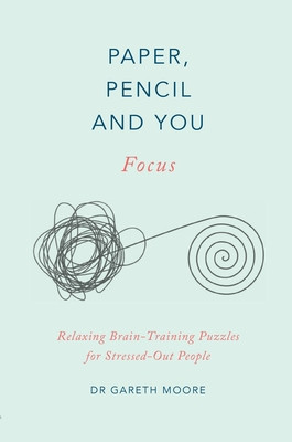 Gareth Moore / Paper, Pencil & You: Focus: Relaxing Brain Training Puzzles for Stressed-Out People