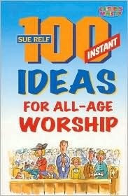 Sue Relf / 100 Instant Ideas for All Age Worship
