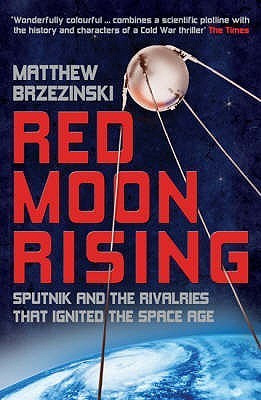 Matthew Brzezinski / Red Moon Rising: Sputnik and the Rivalries That Ignited the Space Age
