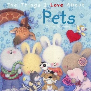Trace Moroney / The Things I Love about Pets (Children's Coffee Table book)