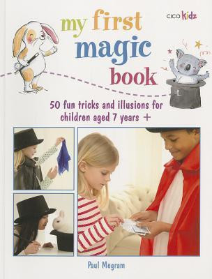 Paul Megram / My First Magic Book: 50 fun tricks and illusions for children aged 7 years + (Children's Coffee Table book)