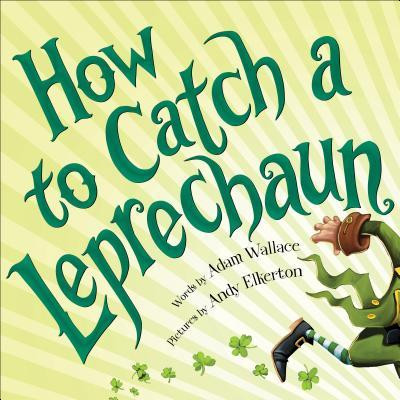 Adam Wallace / How to Catch a Leprechaun: A Saint Patrick's Day Book for Kids (Children's Coffee Table book)