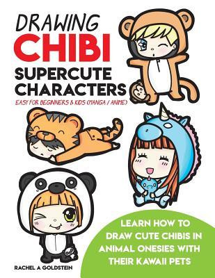 Rachel Goldstein / Drawing Chibi Supercute Characters Easy for Beginners & Kids (Manga / Anime): Learn How to Draw Cute Chibis in Animal Onesies with their Kawaii Pets (Children's Coffee Table book)