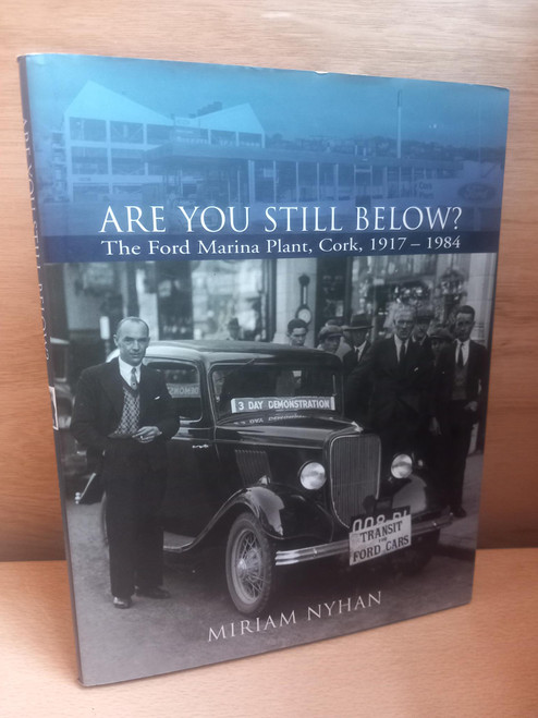 Miriam Nyhan - Are You Still Below ? : The Ford Marina Plant, Cork 1917-1984 - HB
