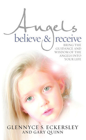 Glennyce S. Eckersley / Angels Believe and Receive: Bring the Guidance and Wisdom of Angels into Your Life