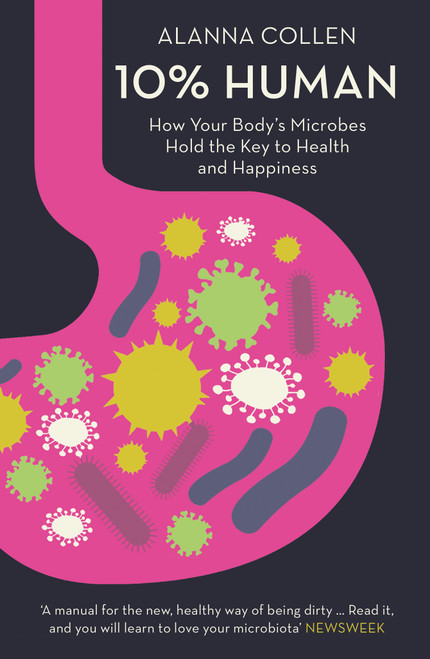 Alanna Collen / 10% Human: How Your Body's Microbes Hold the Key to Health and Happiness