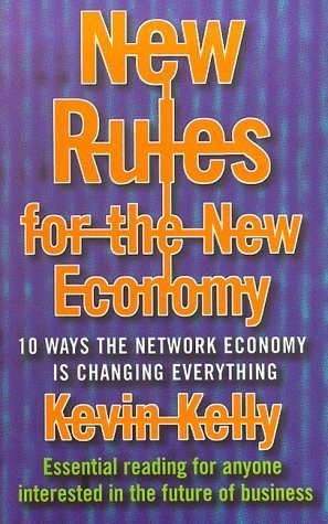 Kevin Kelly / New Rules for the New Economy : 10 Ways the Network Economy Is Changing Everything