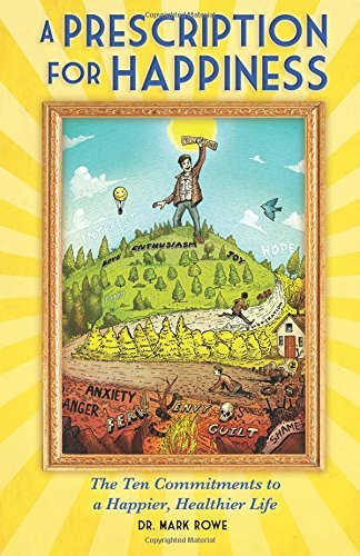 Dr Mark Rowe / A Prescription for Happiness: The Ten Commitments to a Happier, Healthier Life