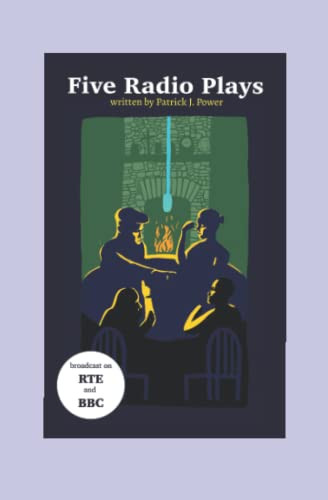 Patrick J. Power / Five Radio Plays: Easily adaptable for stage