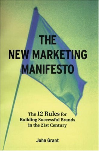John Grant / The New Marketing Manifesto: The 12 Rules for Building Successful Brands in the 21st Century