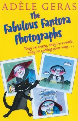 Adèle Geras / The Fabulous Fantora Photographs