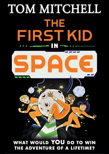 Tom Mitchell / The First Kid in Space: A Hilarious Science Fiction Adventure for Kids Aged 9 and Up