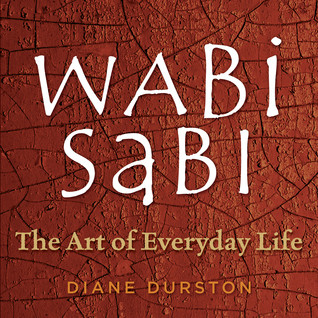 Diane Durston / Wabi Sabi: The Art of Everyday Life