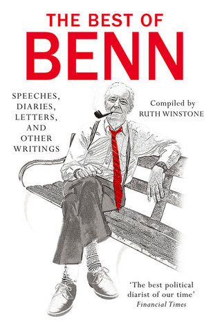 Tony Benn / The Best of Benn: Speeches, Diaries, Letters, and Other Writings