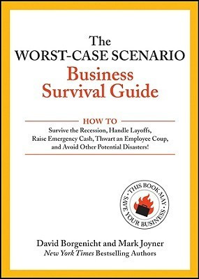 David Borgenicht / The Worst-Case Scenario Business Survival Guide: How to Survive the Recession, Handle Layoffs, Raise Emergency Cash, Thwart an Employee Coup, and Avoid Other Potential Disasters