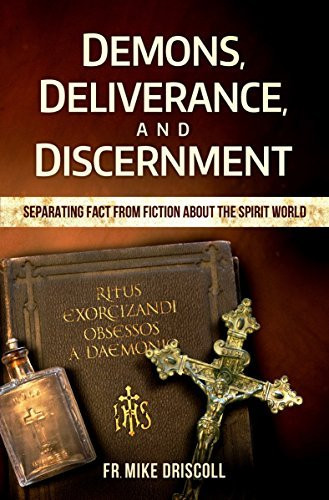 Mike Driscoll / Demons, Deliverance, Discernment : Separating Fact from Fiction about the Spirit World