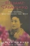 Lesley Downer / Madame Sadayakko : The Geisha Who Seduced the West