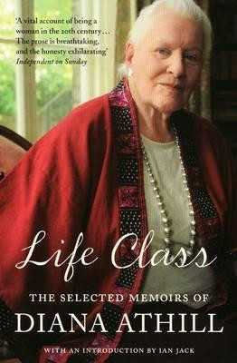 Diana Athill / Life Class: The Selected Memoirs of Diana Athill