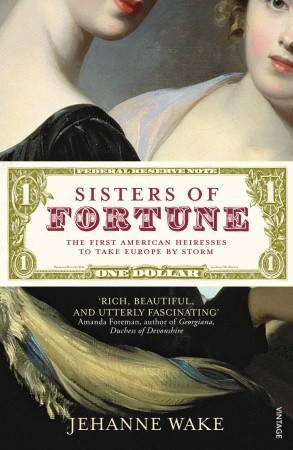 Jehanne Wake  / Sisters of Fortune: The First American Heiresses to Take England by Storm