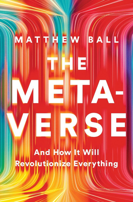 Matthew L. Ball / The Metaverse: And How It Will Revolutionize Everything (Hardback)