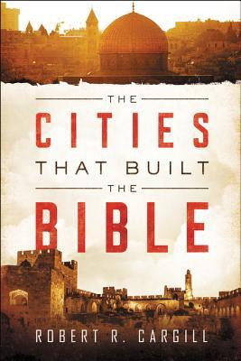 Robert R. Cargill / The Cities That Built the Bible (Hardback)