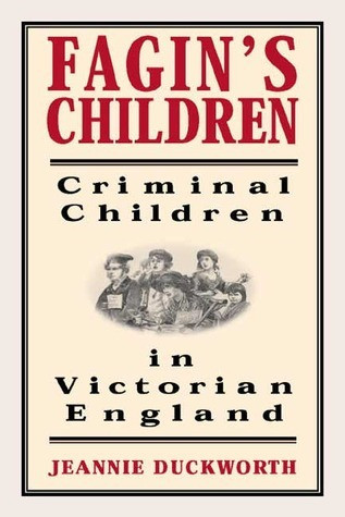 Jeannie Duckworth / Fagin's Children: Criminal Children in Victorian England (Hardback)