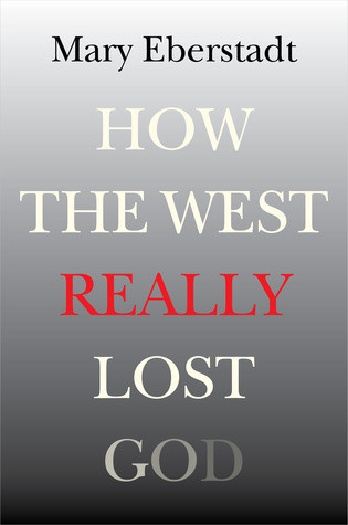 Mary Eberstadt / How the West Really Lost God (Hardback)