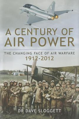 Dave Sloggett / A Century of Air Warfare: The Changing Face of Warfare 1912-2012 (Hardback)