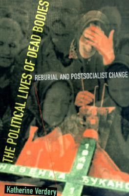 Katherine Verdery / The Political Lives of Dead Bodies (Large Paperback)