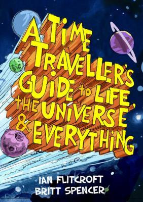 Ian Flitcroft / A Time Traveller’s Guide to Life, the Universe & Everything (Graphic Novel)