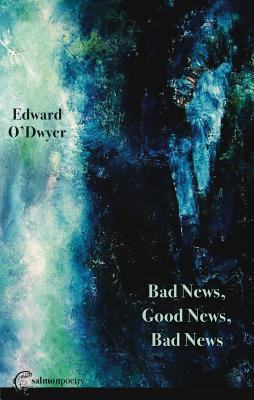 Edward O'Dwyer / Bad News, Good News, Bad News (Salmon Poetry) (Unused)