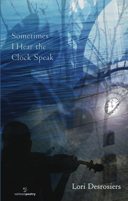 Lori Desrosiers / Sometimes I Hear the Clock Speak (Salmon Poetry) (Unused)