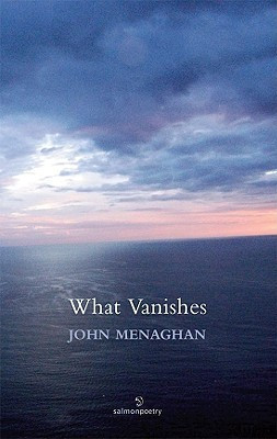 John Menaghan / What Vanishes (Salmon Poetry) (Unused)