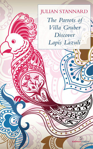 Julian Stannard / The Parrots of Villa Gruber Discover Lapis Lazuli (Salmon Poetry) (Unused)