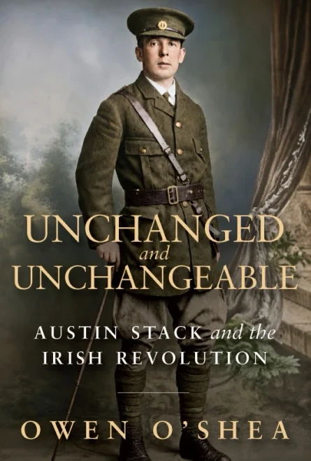 Owen O'Shea - Unchanged and Unchangeable :  Austin Stack and the Irish Revolution - HB - BRAND NEW