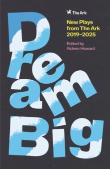 Aideen Howard - Dream Big : New Plays from the Ark 2019-2025 - BRAND NEW
