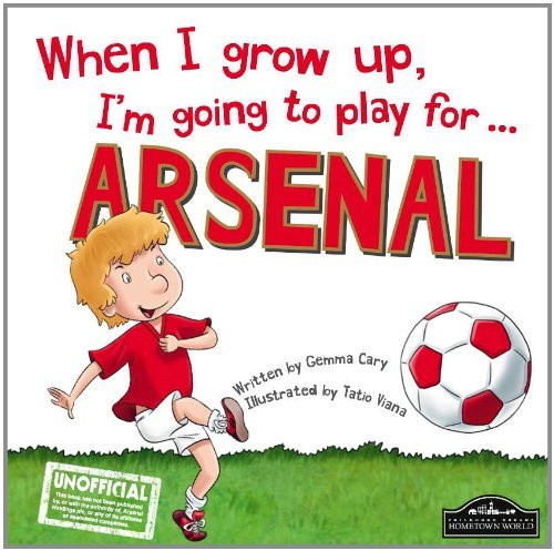 Gemma Cary / When I Grow Up, I'm Going to Play for ... Arsenal (Children's Coffee Table book)