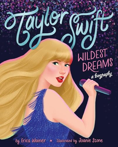 Erica Wainer / Taylor Swift: Wildest Dreams, A Biography: An Empowering Picture Book Biography About Her Journey to Stardom for Kids (Children's Coffee Table book)