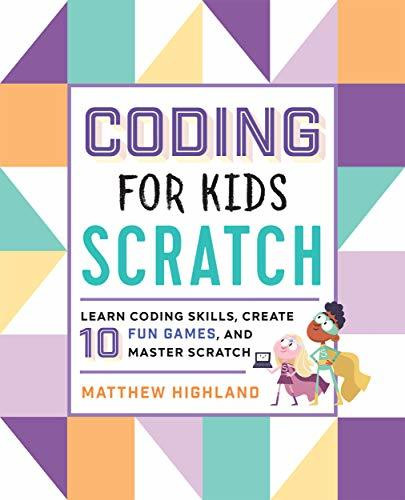 Matthew Highland / Coding for Kids: Scratch: Learn Coding Skills, Create 10 Fun Games, and Master Scratch (Children's Coffee Table book)