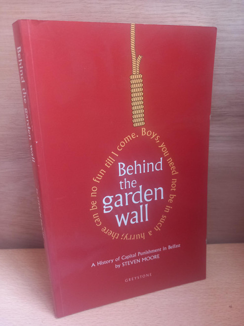 Steven Moore - Behind the Garden Wall : A History of Capital Punishment in Belfast - PB