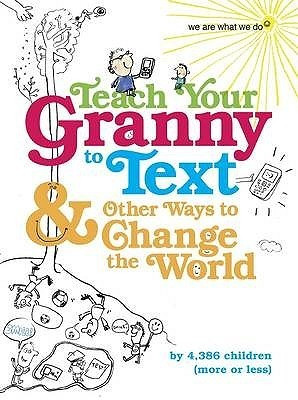 Erica Ritchie / Teach Your Granny to Text and Other Ways to Change the World (Children's Coffee Table book)